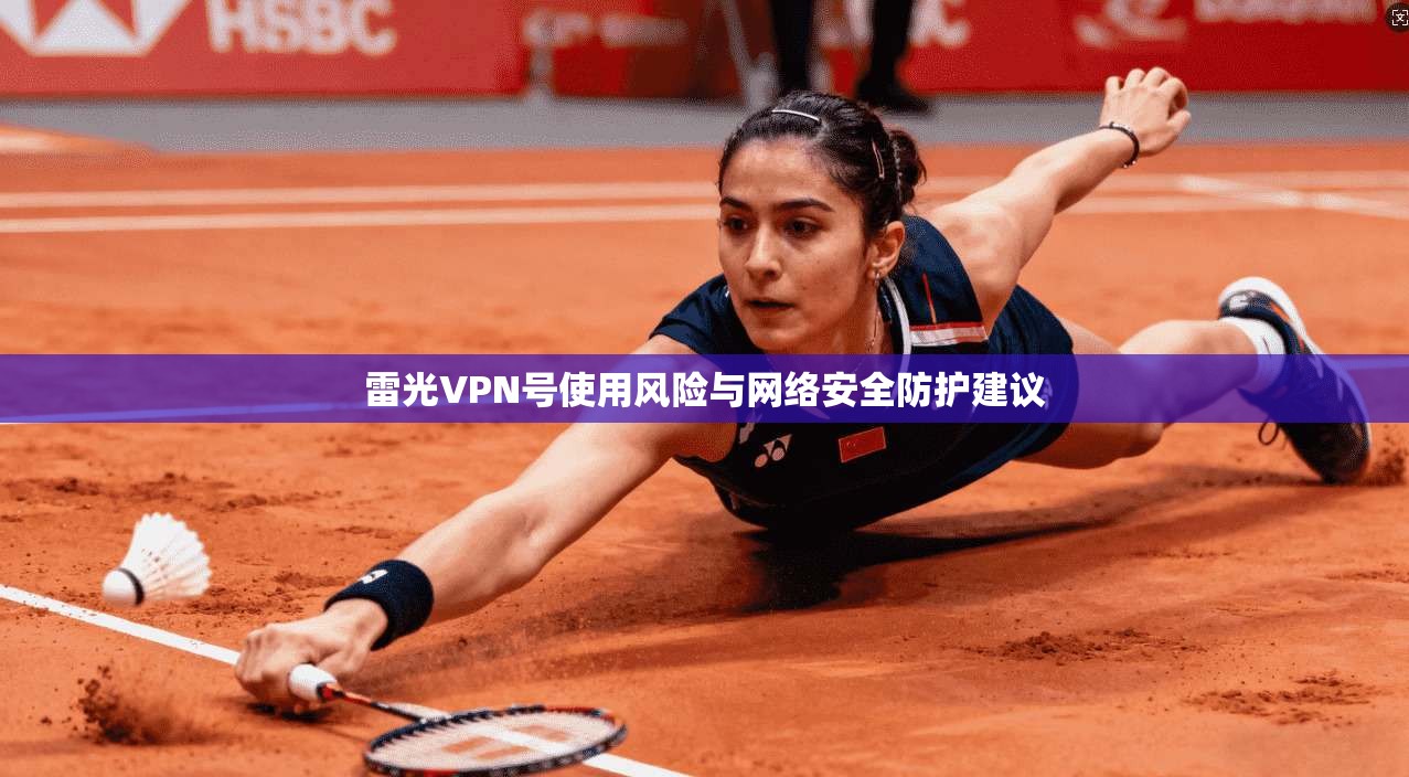 雷光VPN号使用风险与网络安全防护建议