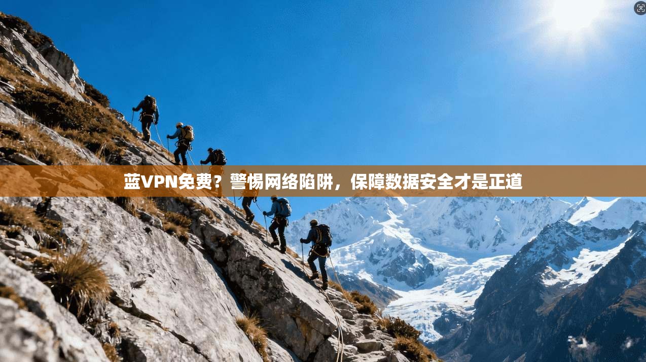 蓝VPN免费？警惕网络陷阱，保障数据安全才是正道
