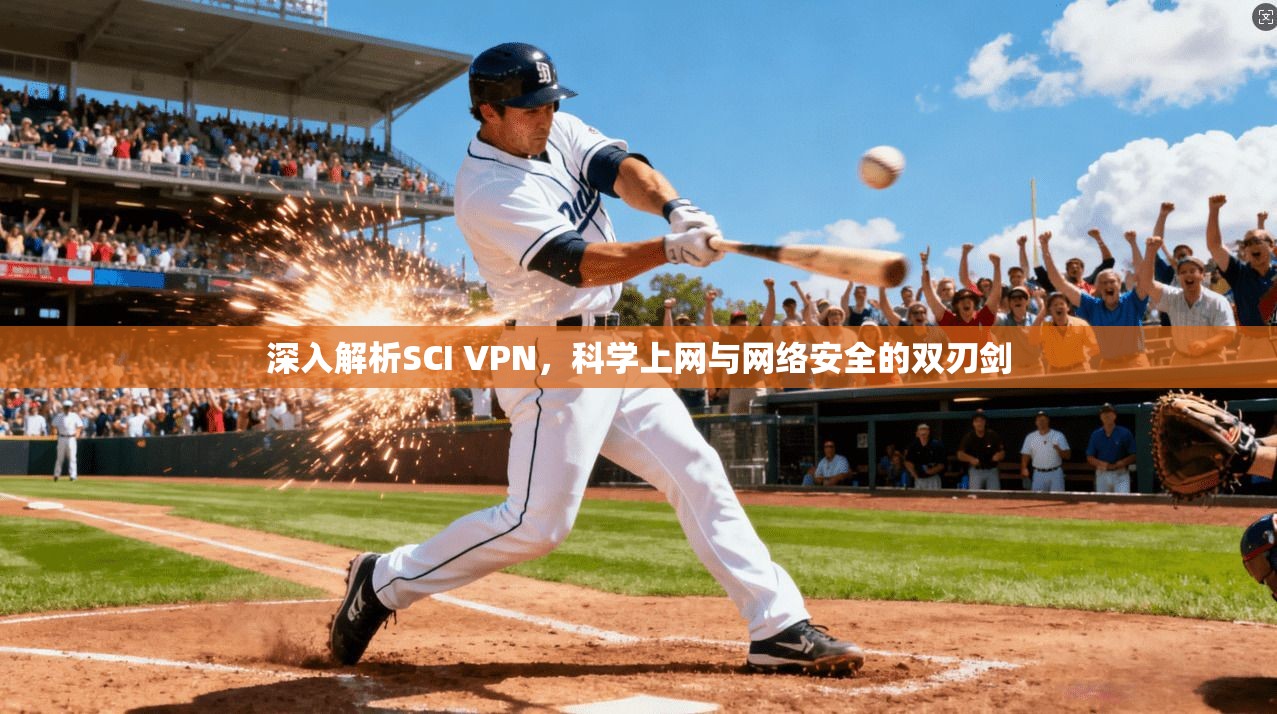 深入解析SCI VPN,科学上网与网络安全的双刃剑