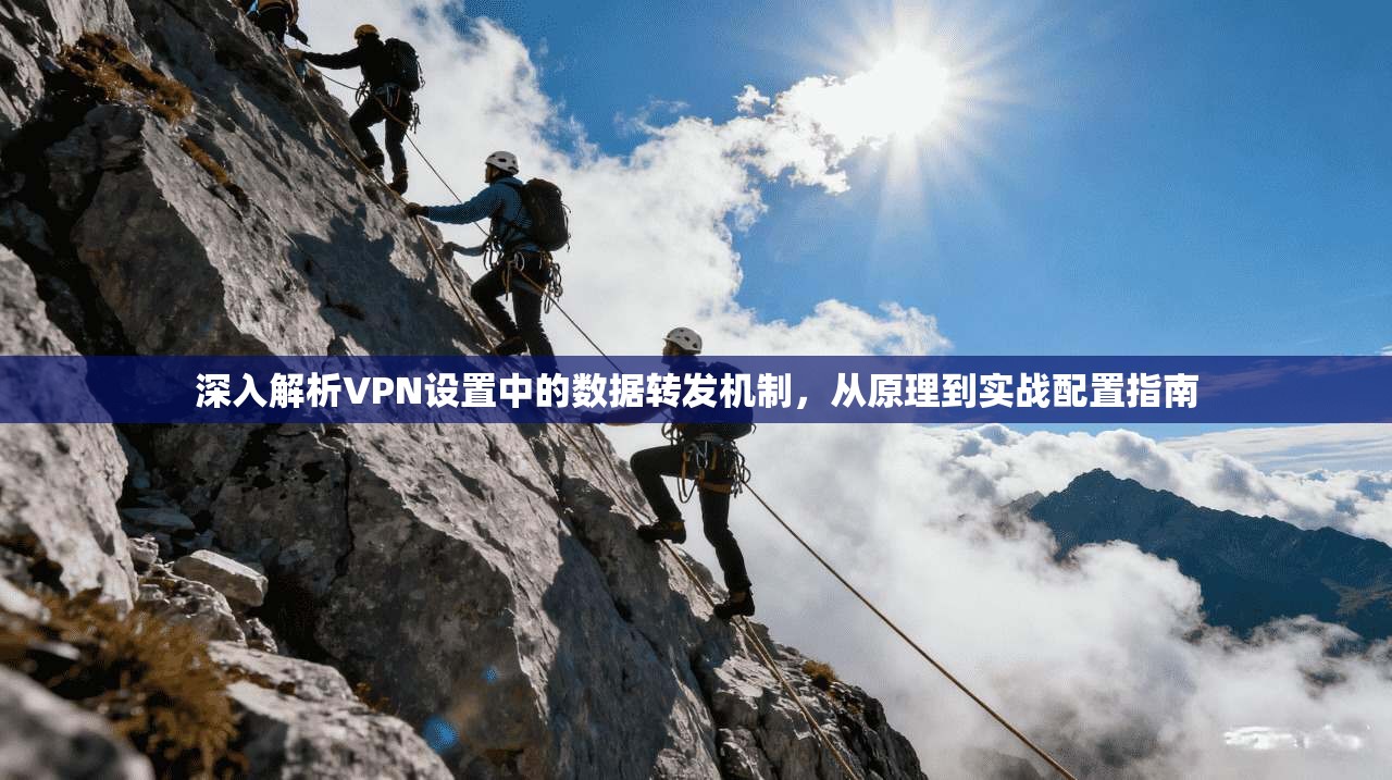 深入解析VPN设置中的数据转发机制,从原理到实战配置指南