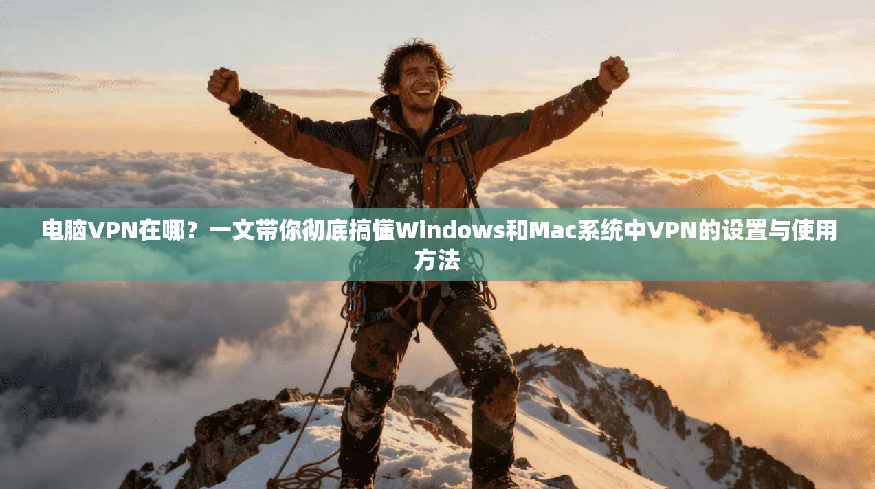 电脑VPN在哪？一文带你彻底搞懂Windows和Mac系统中VPN的设置与使用方法