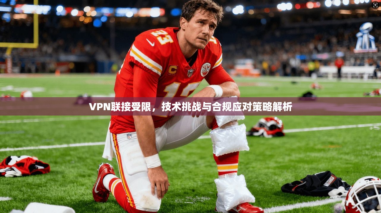VPN联接受限，技术挑战与合规应对策略解析