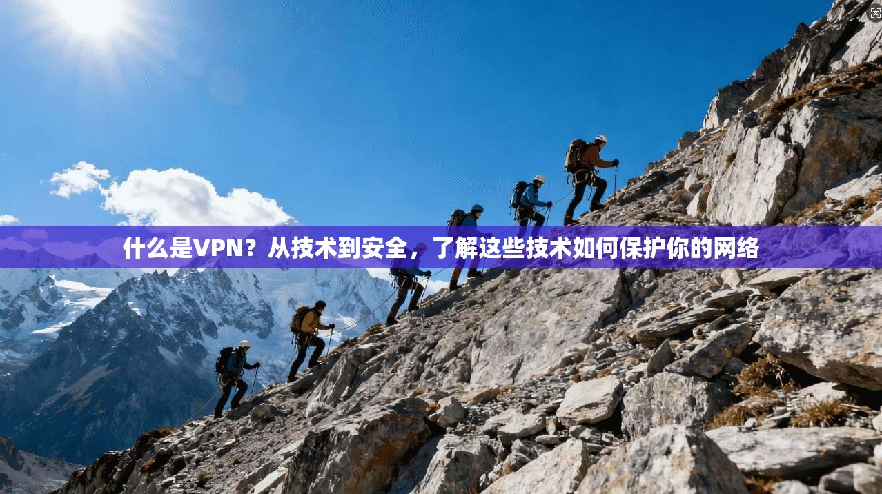 什么是VPN？从技术到安全，了解这些技术如何保护你的网络  第1张