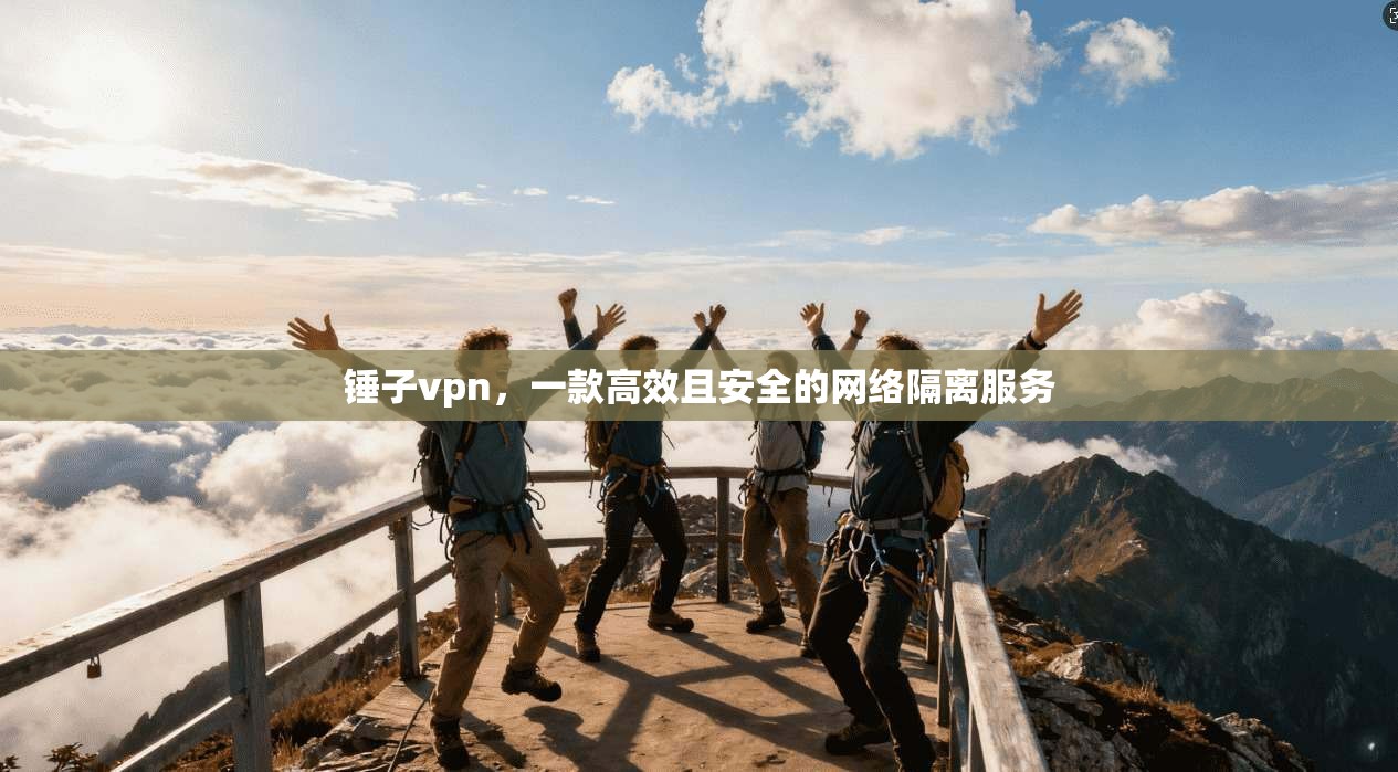 锤子vpn，一款高效且安全的网络隔离服务
