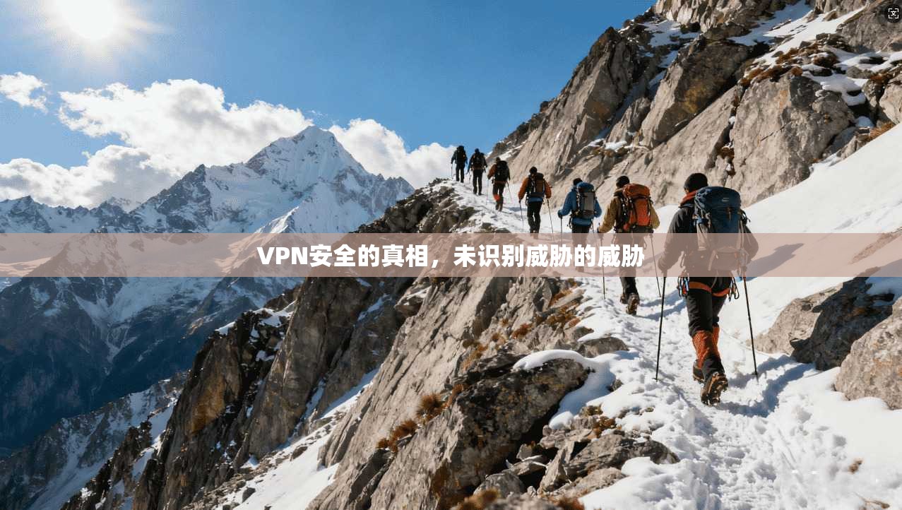 VPN安全的真相,未识别威胁的威胁 第1张 VPN安全的真相,未识别威胁的威胁 第1张