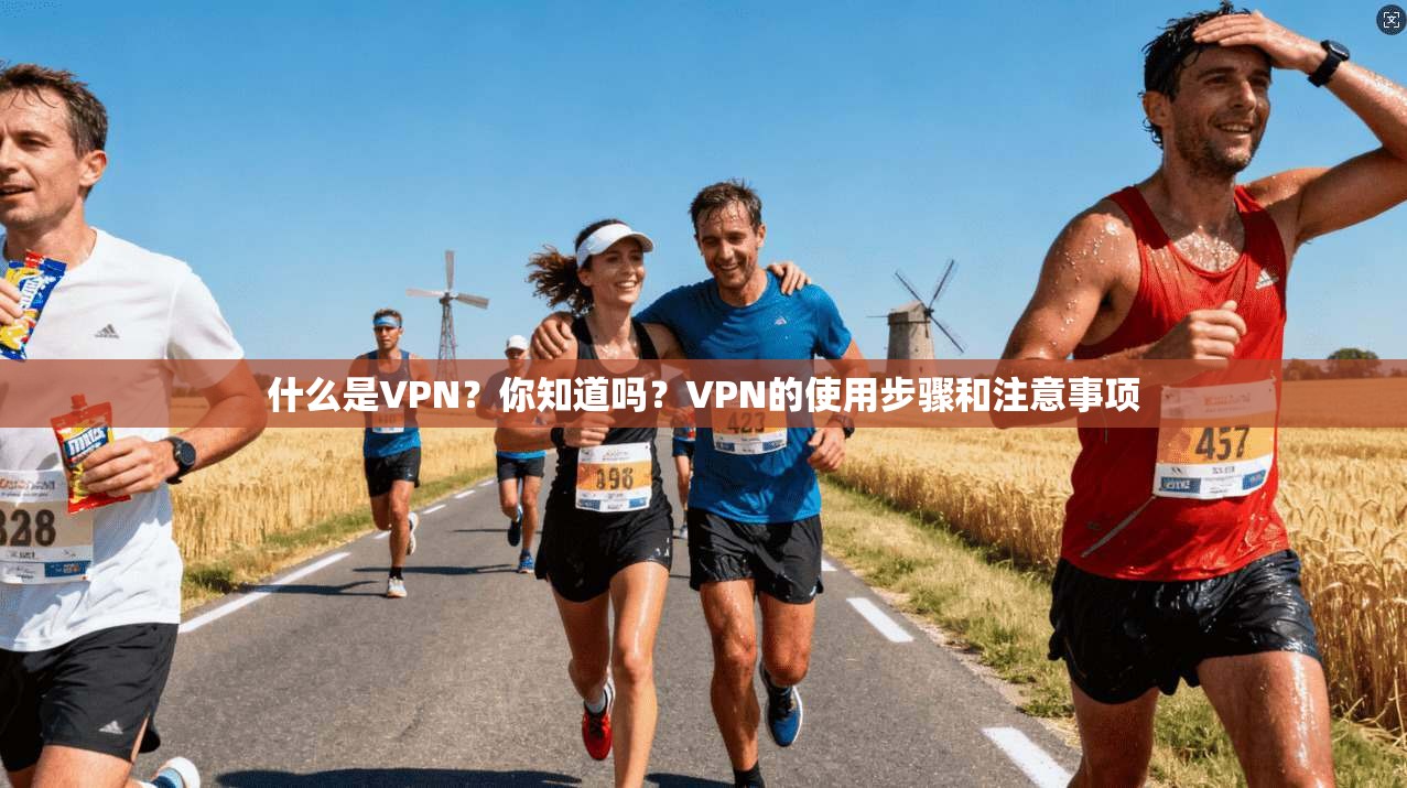 什么是VPN？你知道吗？VPN的使用步骤和注意事项