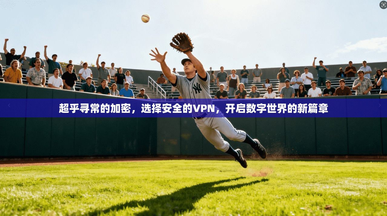 超乎寻常的加密，选择安全的VPN，开启数字世界的新篇章