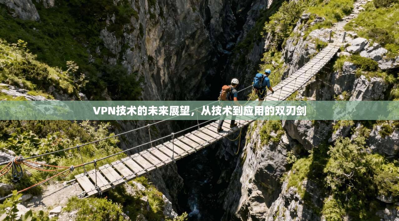 VPN技术的未来展望，从技术到应用的双刃剑