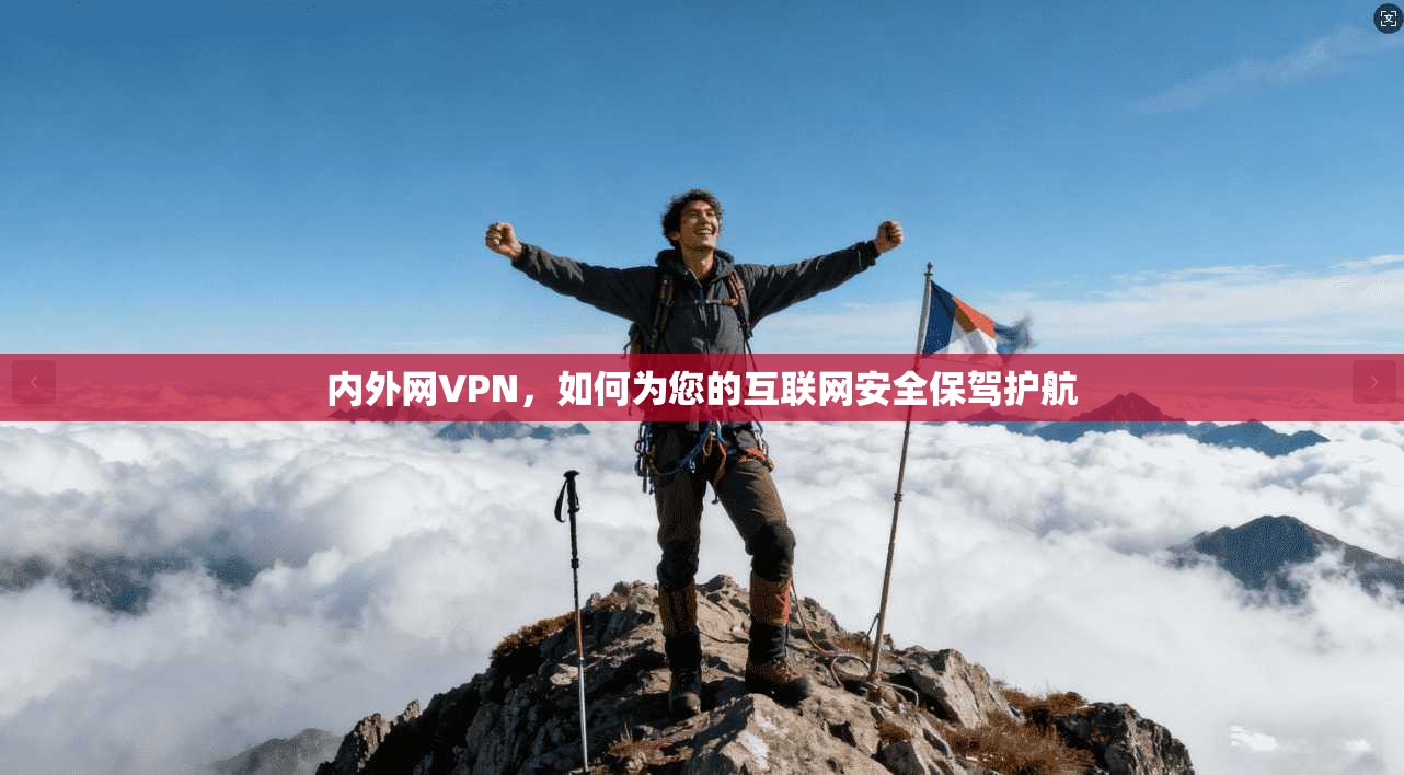 内外网VPN，如何为您的互联网安全保驾护航  第1张