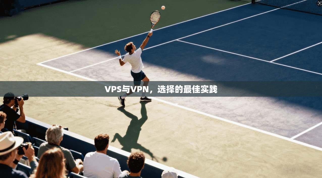VPS与VPN,选择的最佳实践