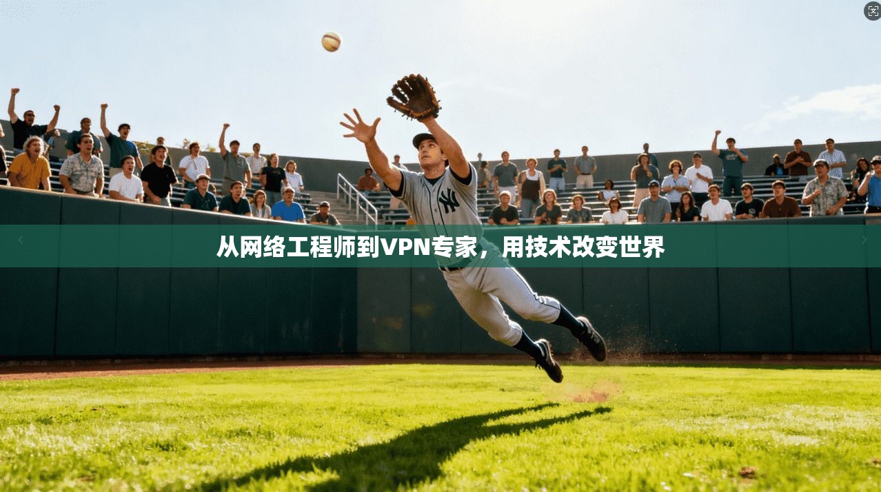 从网络工程师到VPN专家，用技术改变世界