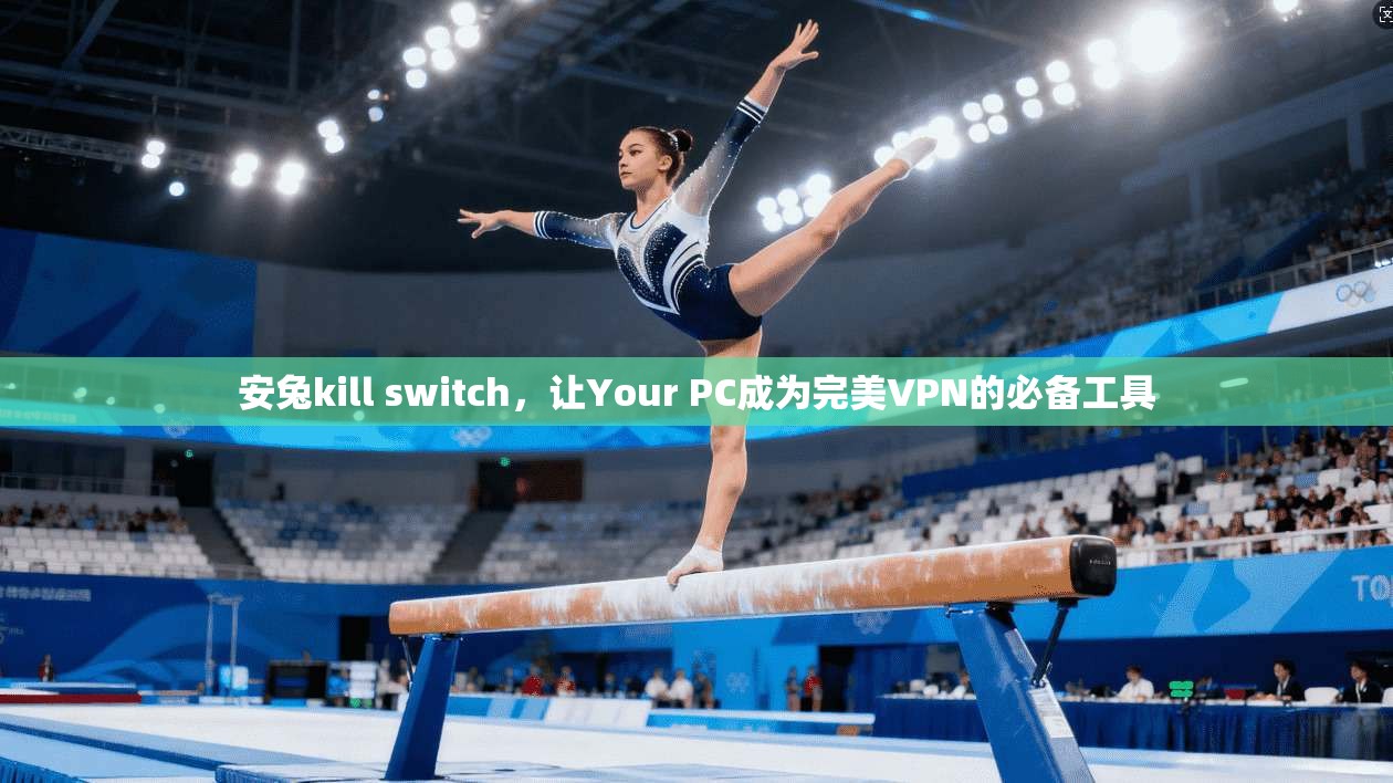 安兔kill switch,让Your PC成为完美VPN的必备工具