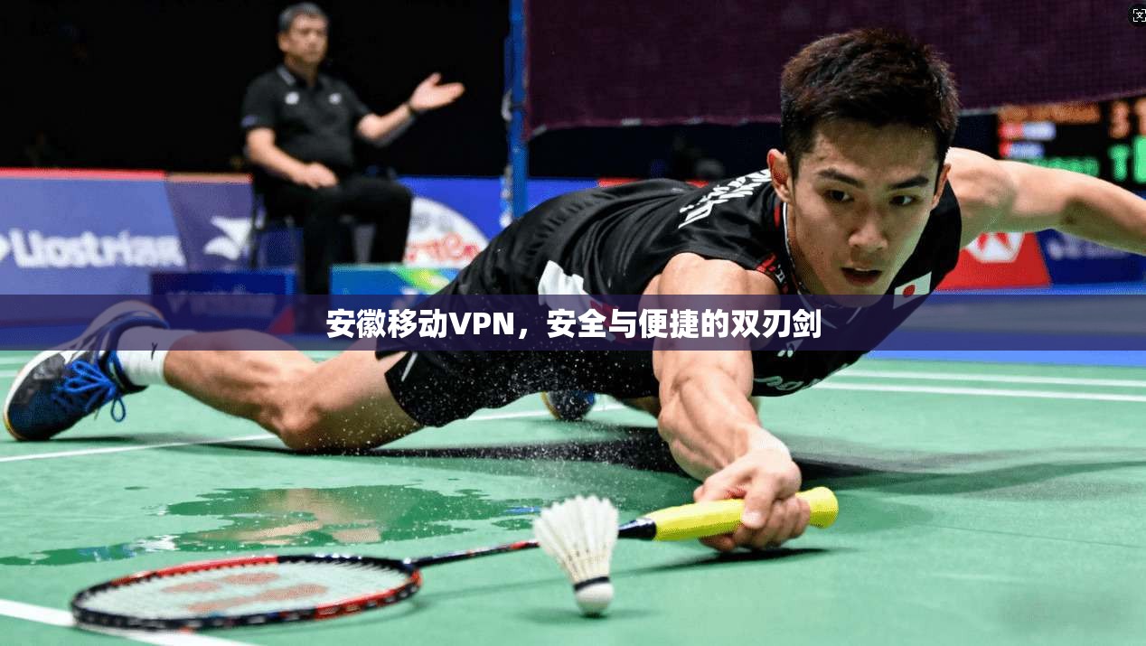 安徽移动VPN,安全与便捷的双刃剑