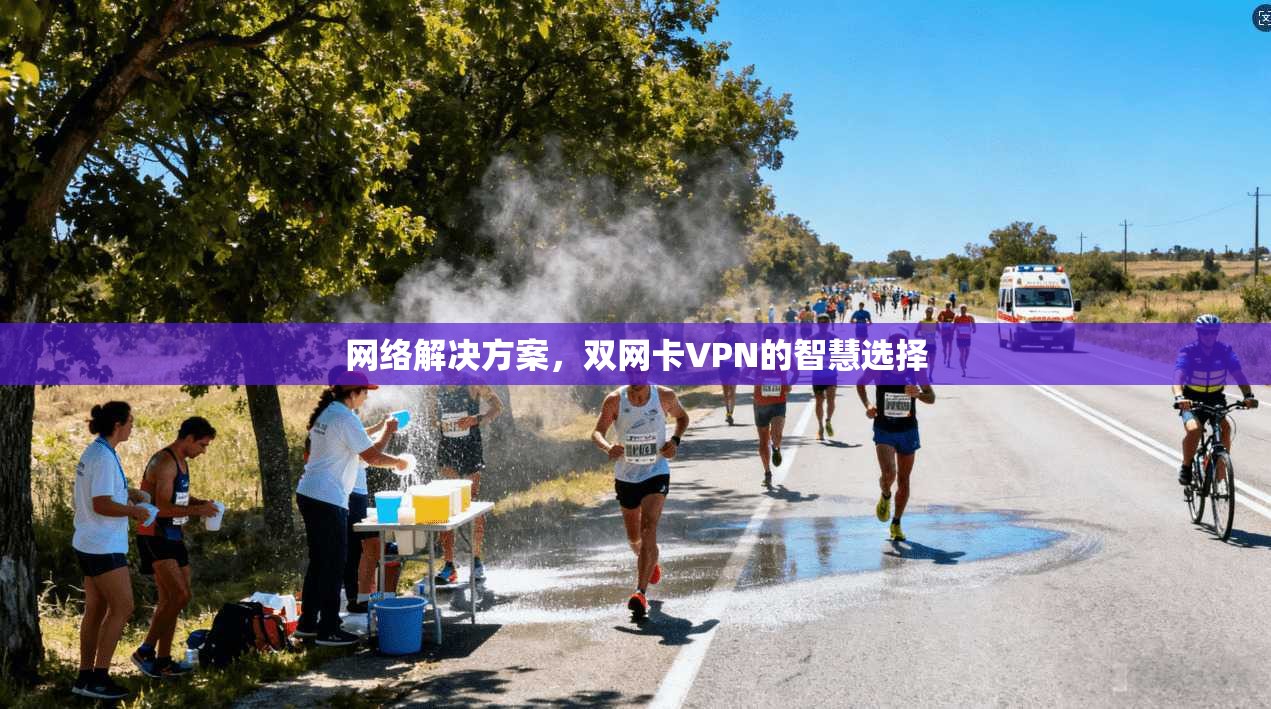 网络解决方案，双网卡VPN的智慧选择