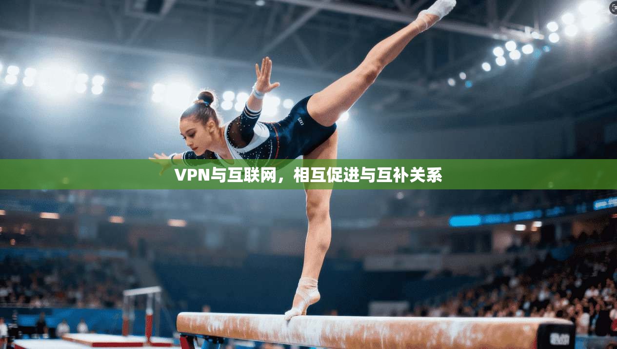 VPN与互联网，相互促进与互补关系