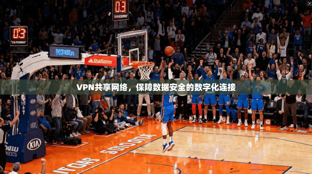 VPN共享网络，保障数据安全的数字化连接