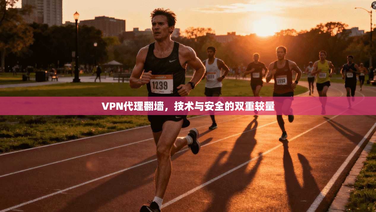 VPN代理翻墙，技术与安全的双重较量