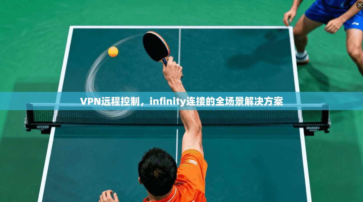 VPN远程控制，infinity连接的全场景解决方案