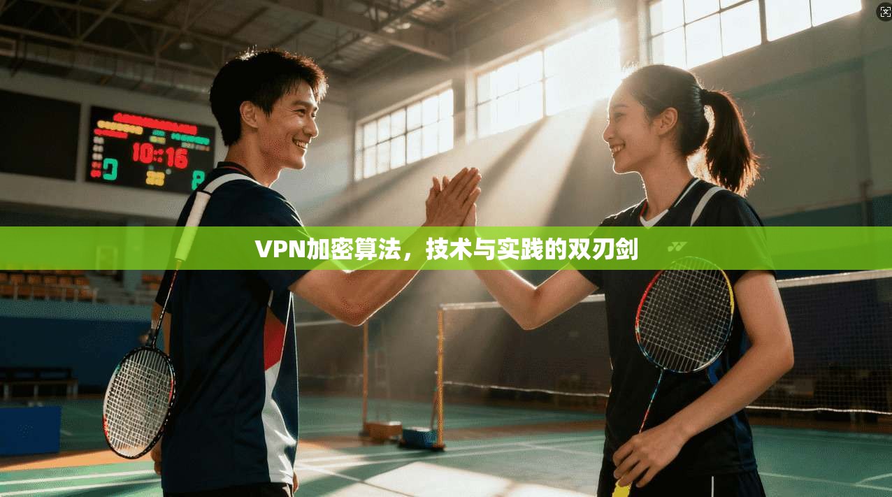 VPN加密算法，技术与实践的双刃剑