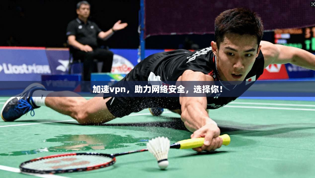 加速vpn，助力网络安全，选择你！