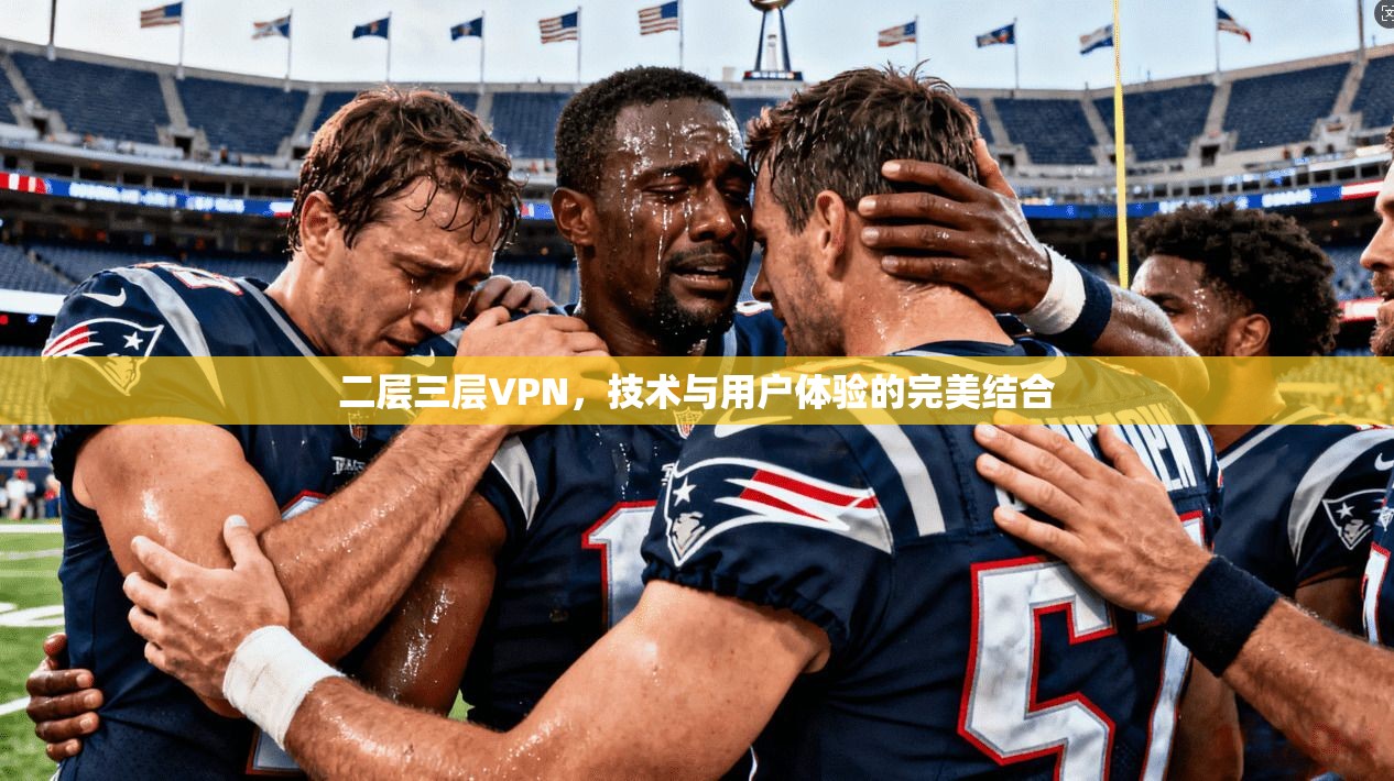 二层三层VPN，技术与用户体验的完美结合