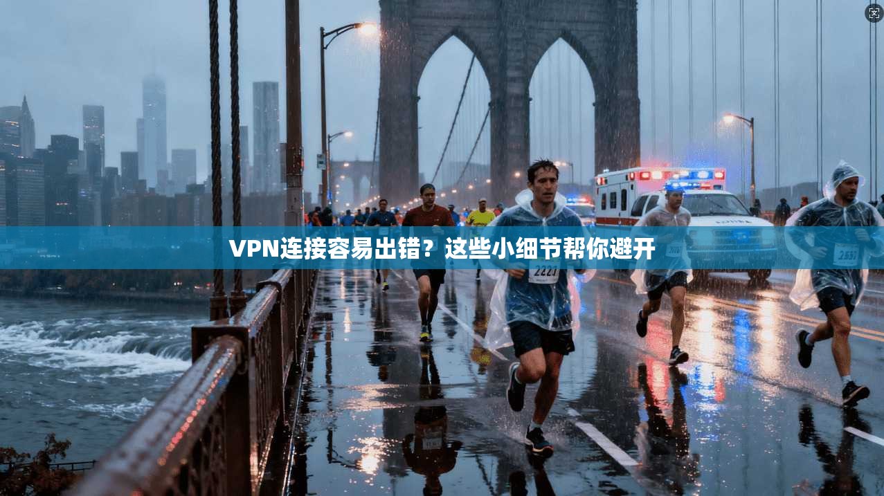 VPN连接容易出错?这些小细节帮你避开 第1张 VPN连接容易出错?这些小细节帮你避开 第1张