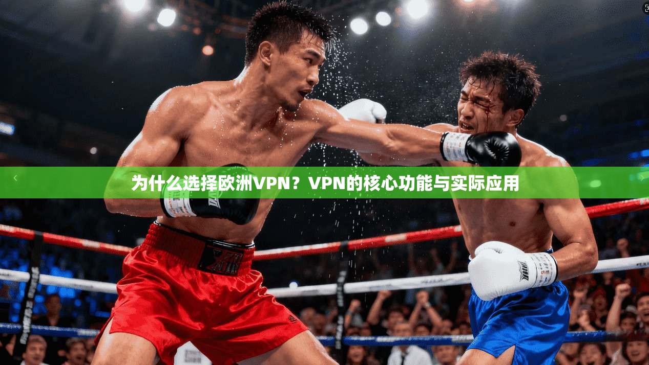 为什么选择欧洲VPN？VPN的核心功能与实际应用