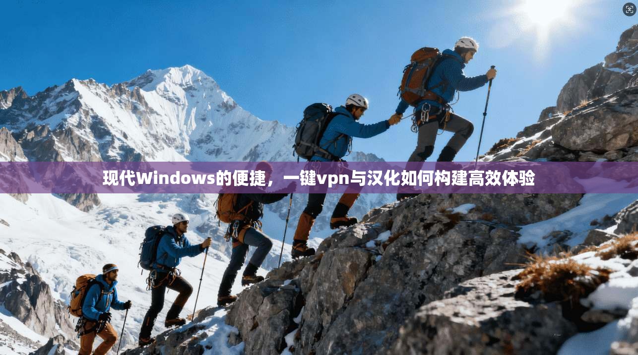 现代Windows的便捷，一键vpn与汉化如何构建高效体验