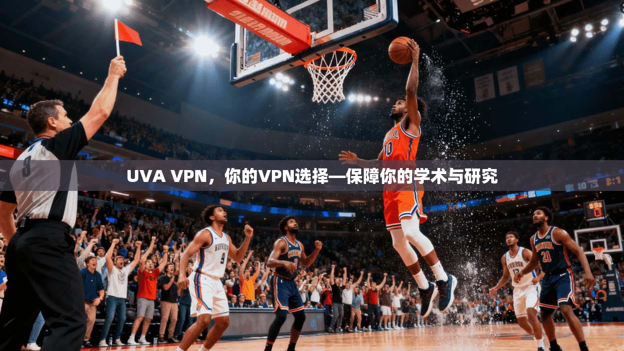 UVA VPN，你的VPN选择—保障你的学术与研究