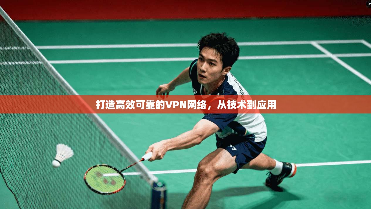 打造高效可靠的VPN网络,从技术到应用