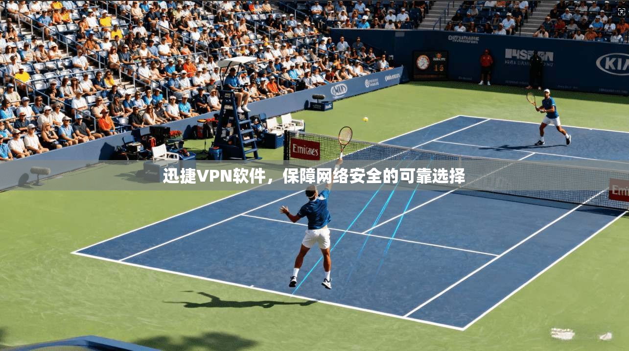 迅捷VPN软件,保障网络安全的可靠选择