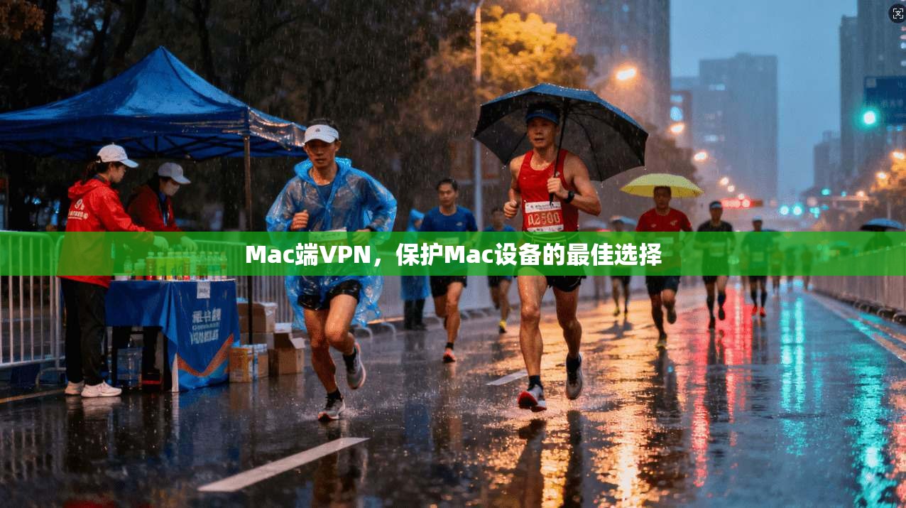 Mac端VPN，保护Mac设备的最佳选择