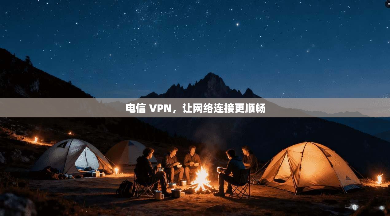电信 VPN，让网络连接更顺畅