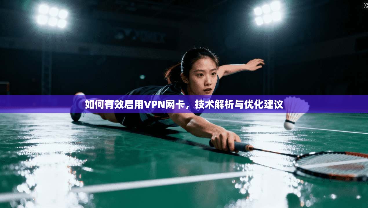 如何有效启用VPN网卡,技术解析与优化建议