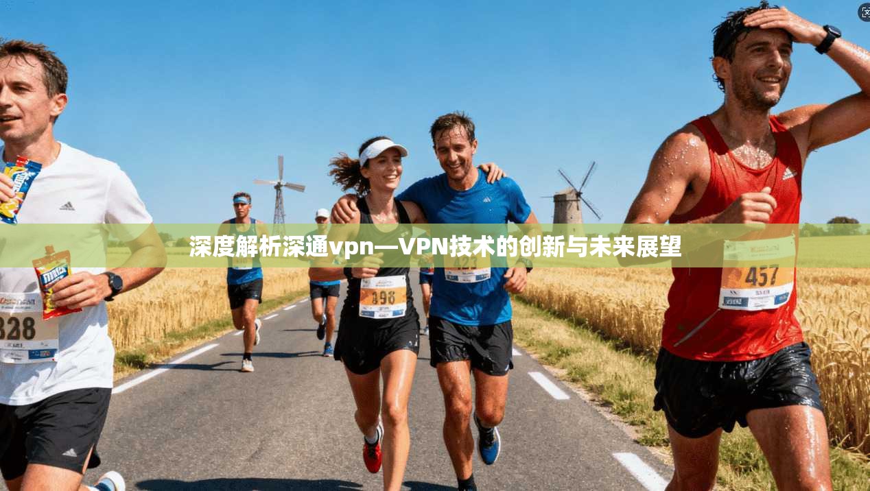 深度解析深通vpn—VPN技术的创新与未来展望