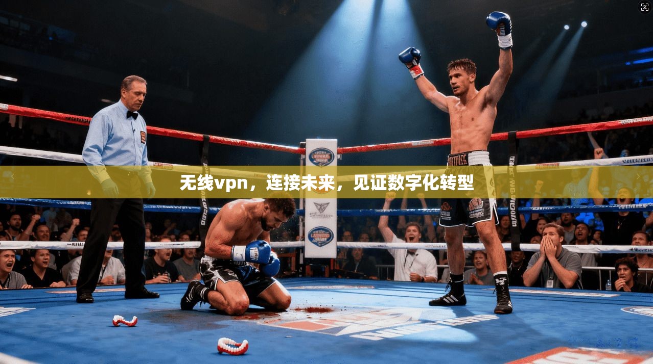 无线vpn，连接未来，见证数字化转型
