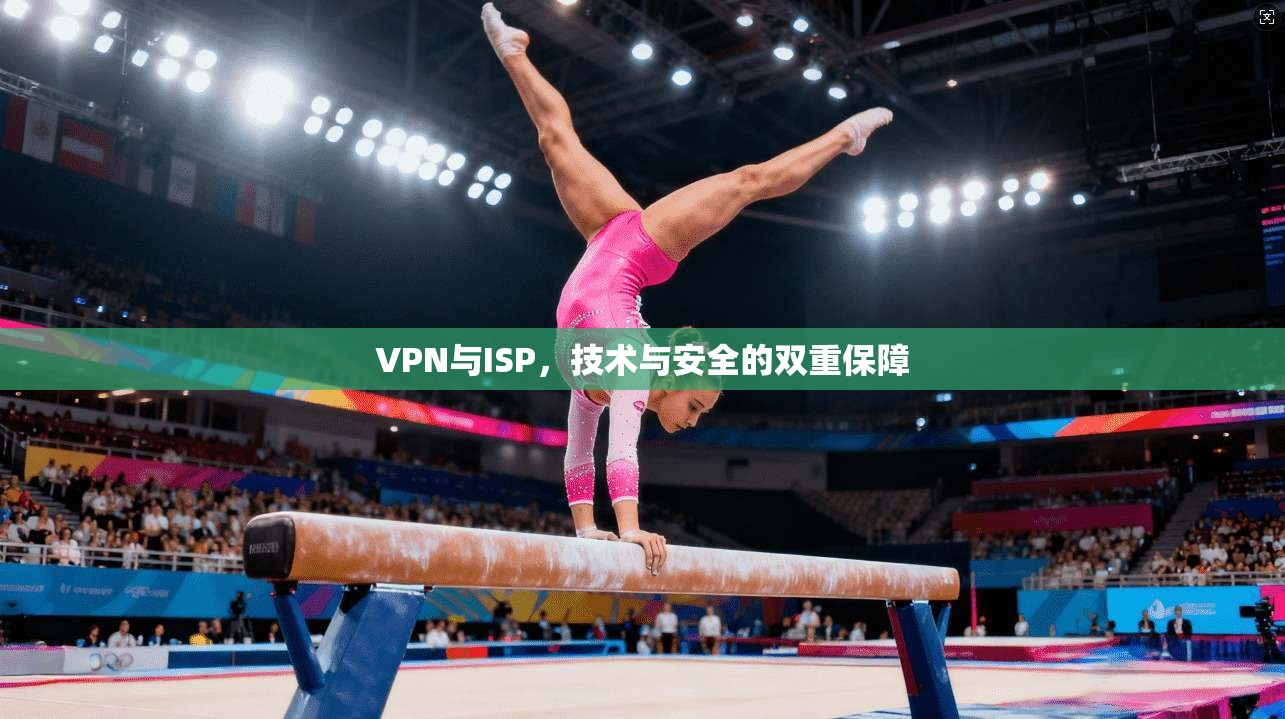 VPN与ISP,技术与安全的双重保障