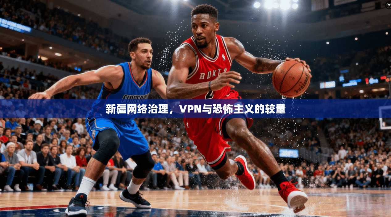 新疆网络治理,VPN与恐怖主义的较量