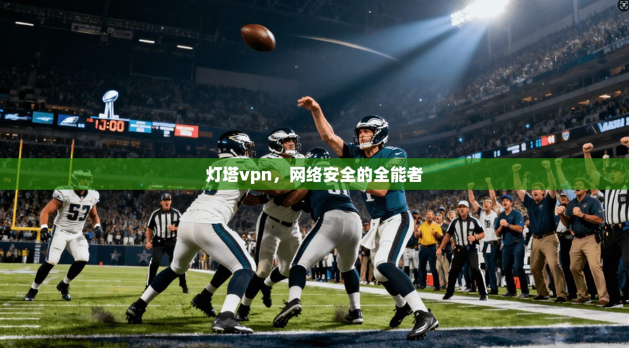 灯塔vpn,网络安全的全能者