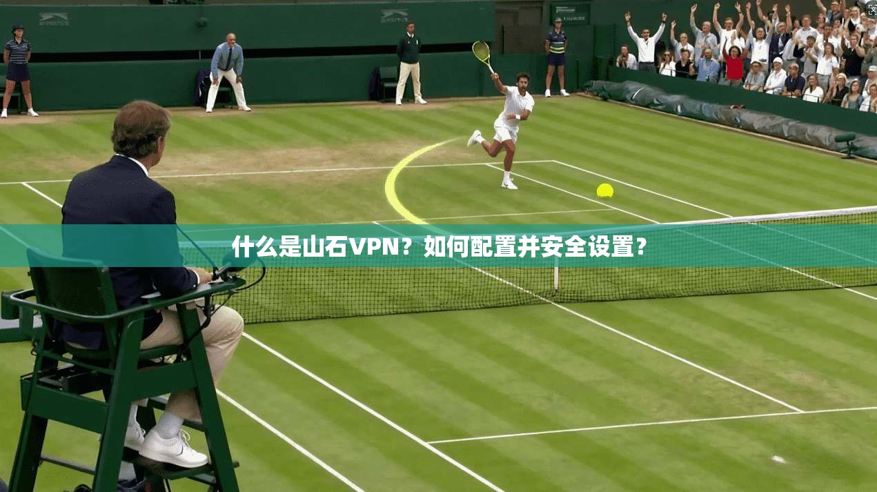 什么是山石VPN？如何配置并安全设置？