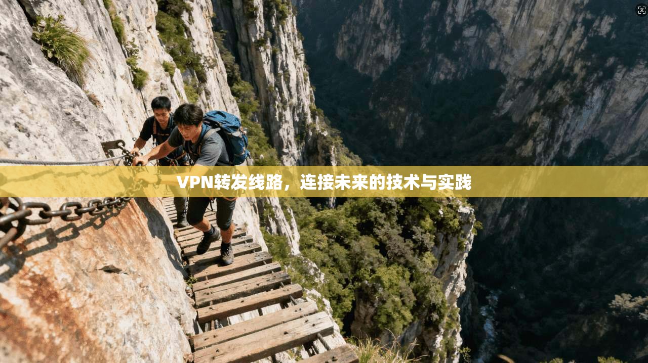 VPN转发线路，连接未来的技术与实践
