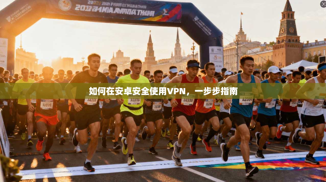 如何在安卓安全使用VPN，一步步指南
