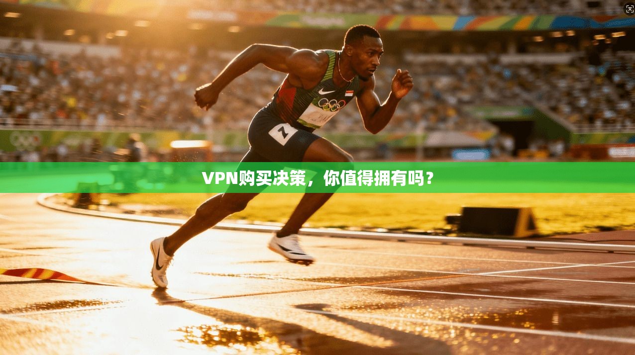 VPN购买决策,你值得拥有吗?