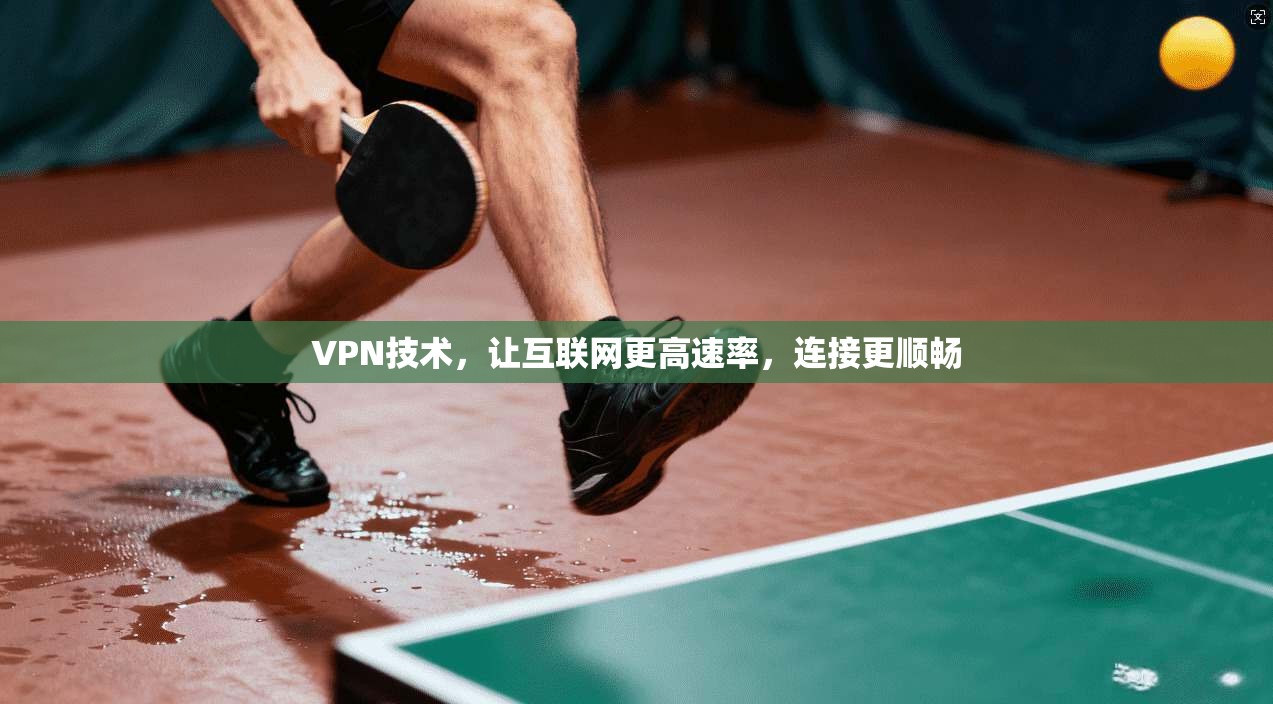 VPN技术，让互联网更高速率，连接更顺畅
