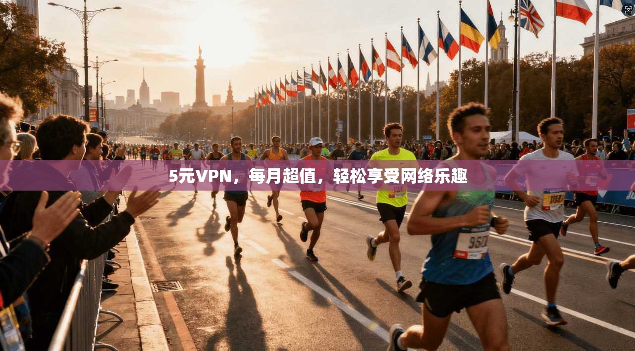 5元VPN,每月超值,轻松享受网络乐趣