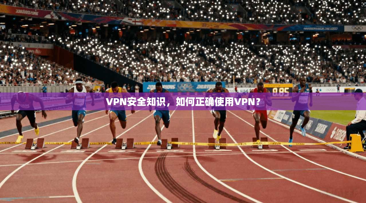 VPN安全知识,如何正确使用VPN?