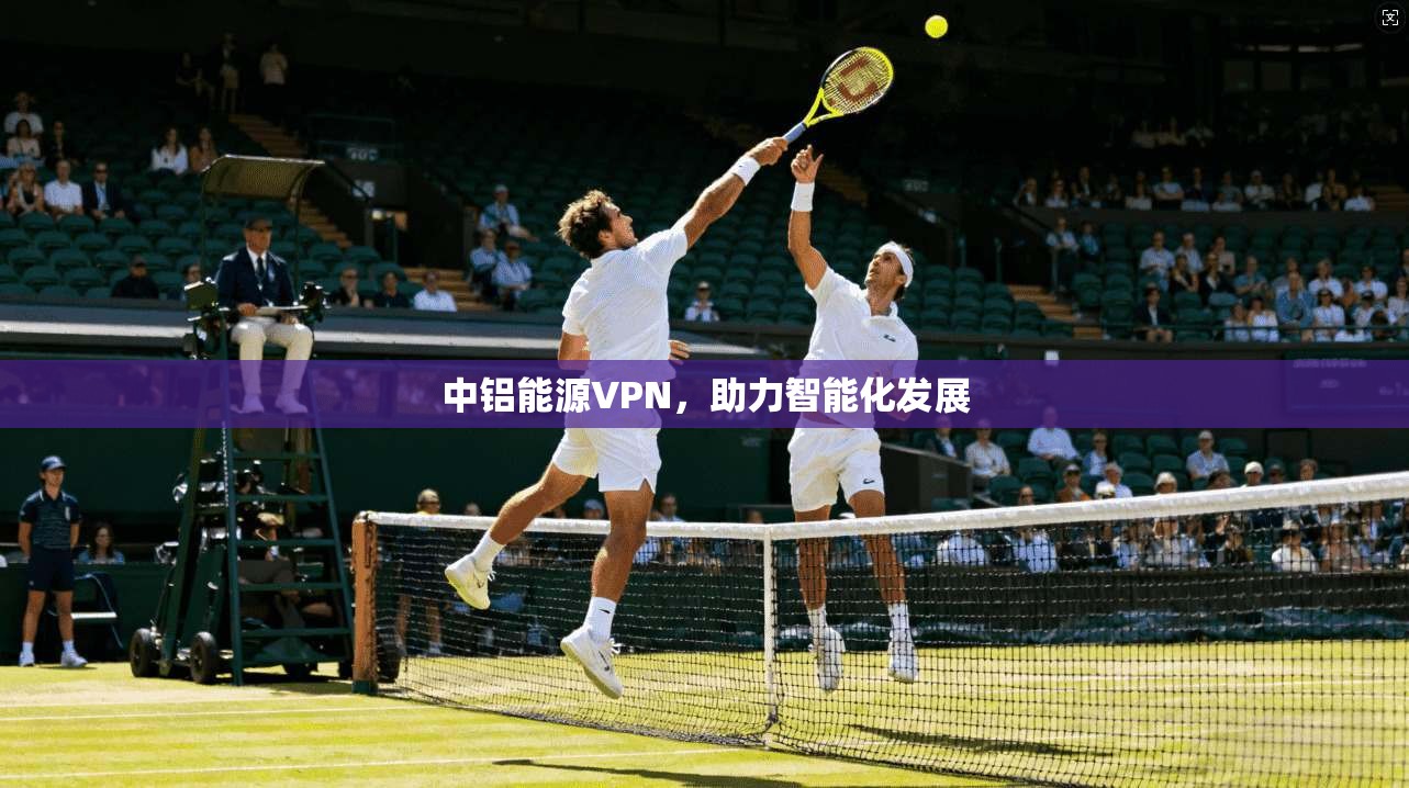 中铝能源VPN，助力智能化发展