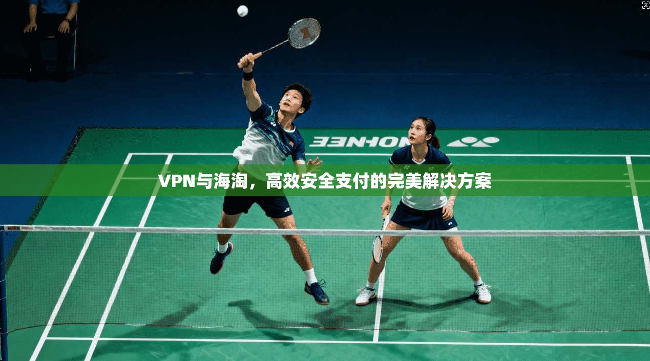 VPN与海淘，高效安全支付的完美解决方案