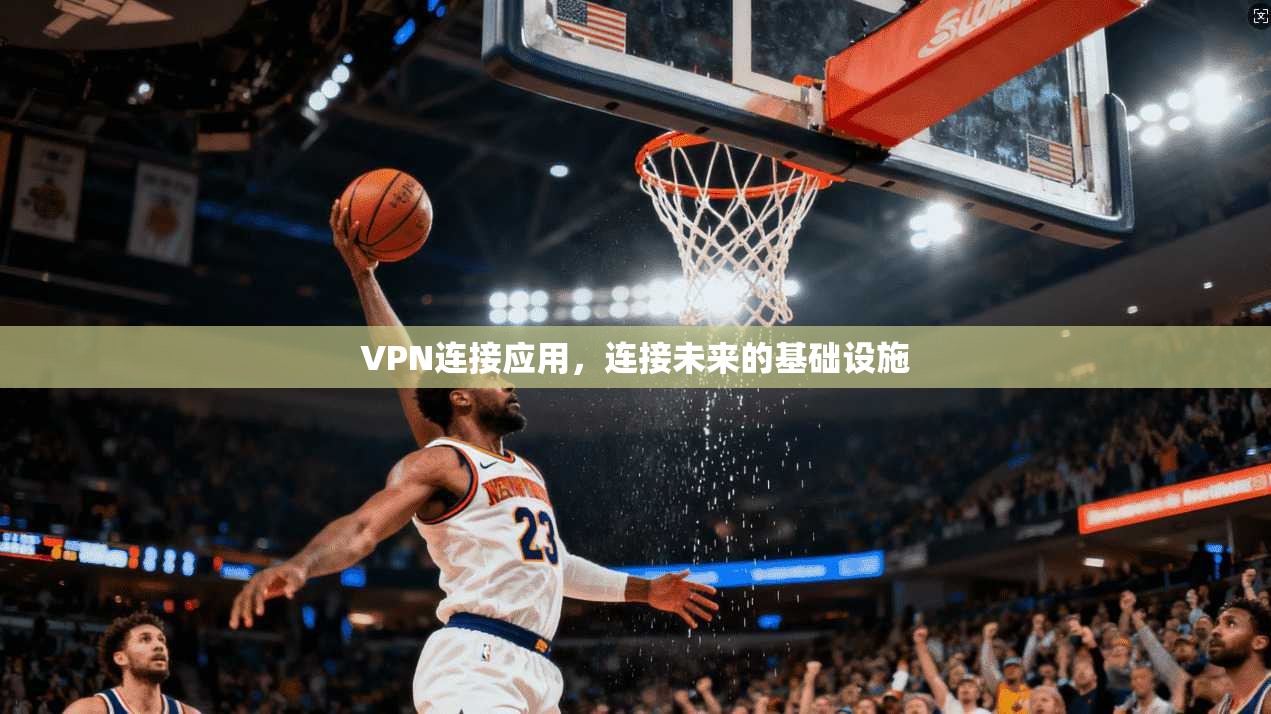 VPN连接应用，连接未来的基础设施