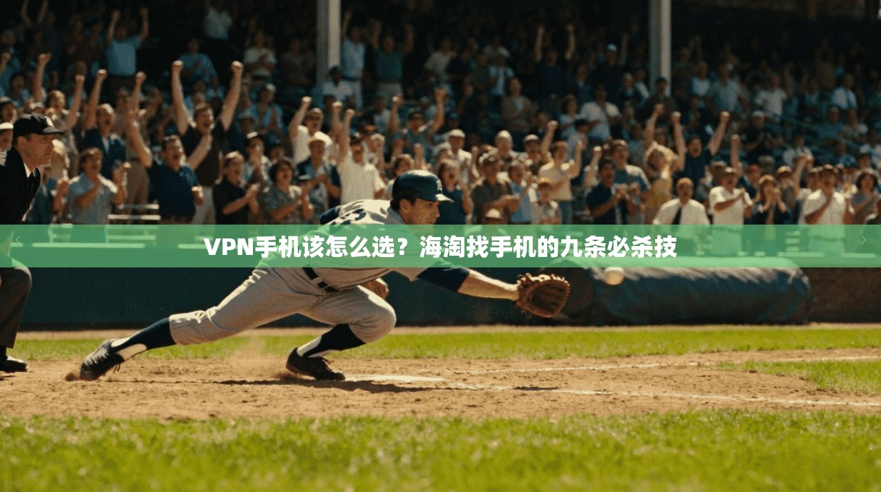VPN手机该怎么选？海淘找手机的九条必杀技